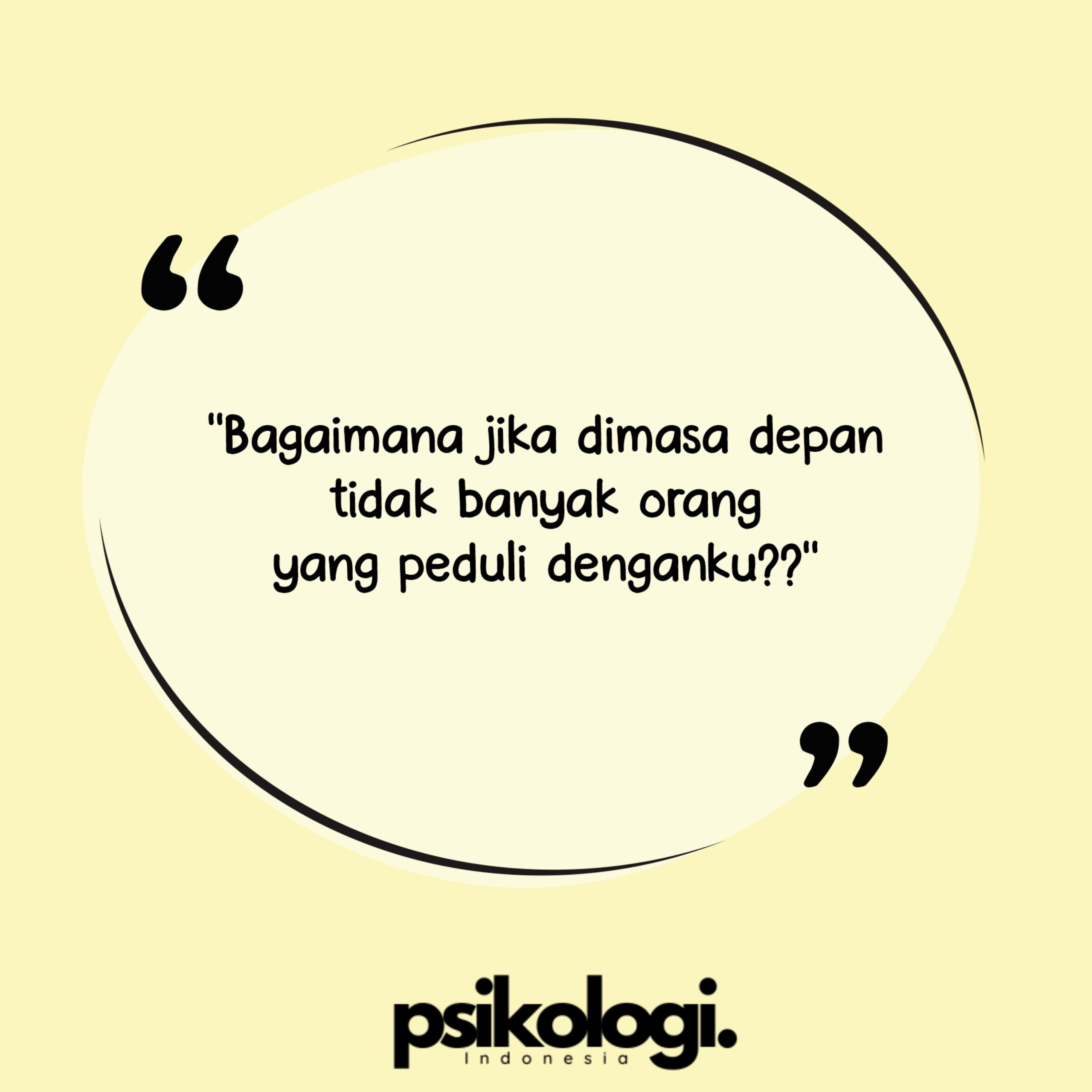 "Bagaimana jika dimasa depan tidak banyak orang yang peduli denganku??"