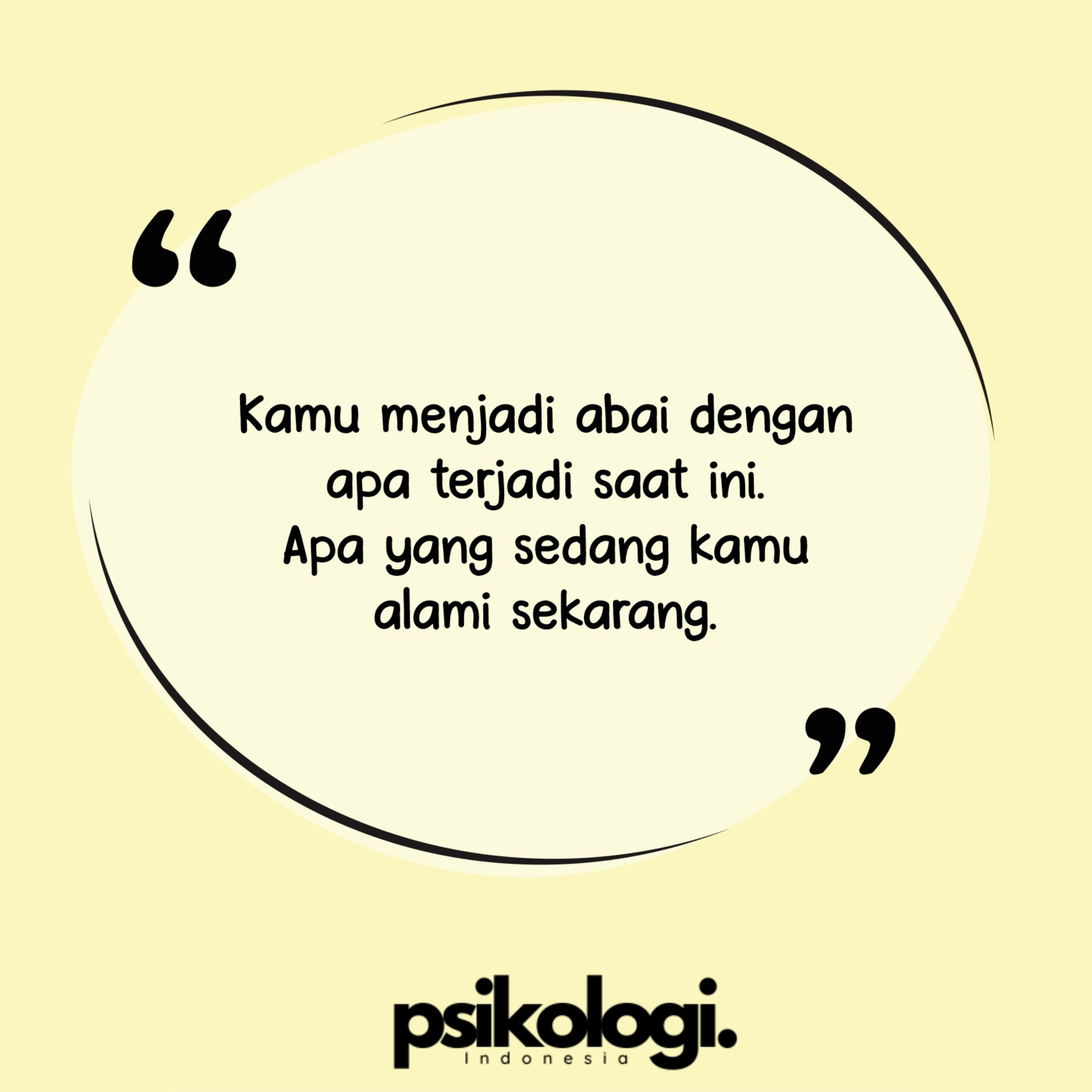 Kamu menjadi abai dengan apa terjadi saat ini. Apa yang sedang kamu alami sekarang.